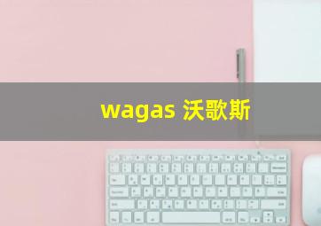 wagas 沃歌斯